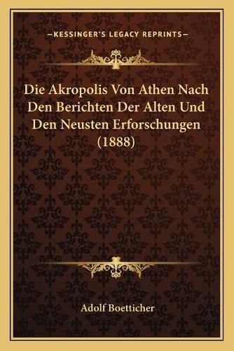 Cover image for Die Akropolis Von Athen Nach Den Berichten Der Alten Und Den Neusten Erforschungen (1888)