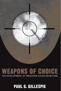 Cover image for Weapons of Choice: The Development of Precision Guided Munitions