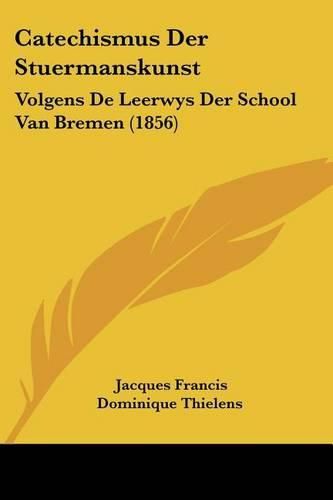 Cover image for Catechismus Der Stuermanskunst: Volgens de Leerwys Der School Van Bremen (1856)