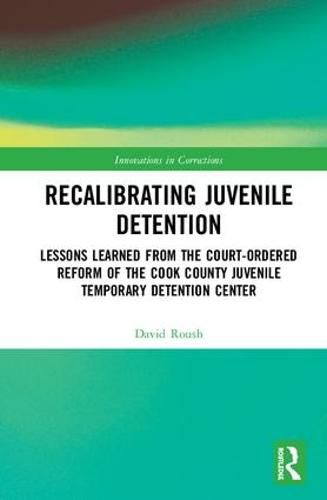 Cover image for Recalibrating Juvenile Detention: Lessons Learned from the Court-Ordered Reform of the Cook County Juvenile Temporary Detention Center