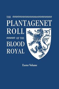 Cover image for The Plantagenet Roll of the Blood Royal. Being a Complete Table of all the Descendants Now Living of Edward III, King of England. The Anne of Exeter Volume, Containing the Descendants of Anne (Plantagenet) Duchess of Exeter