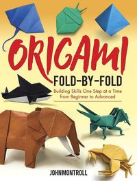 Cover image for Origami Fold-by-Fold: Building Skills One Step at a Time from Beginner to Advanced