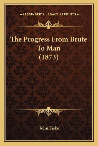 Cover image for The Progress from Brute to Man (1873)