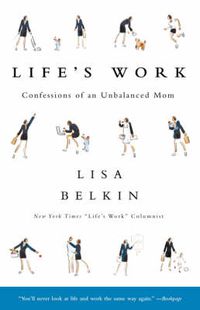 Cover image for Life's Work: Confessions of an Unbalanced Mom