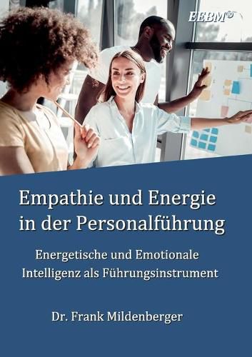 Empathie und Energie in der Personalfuhrung: Energetische und Emotionale Intelligenz als Fuhrungsinstrument