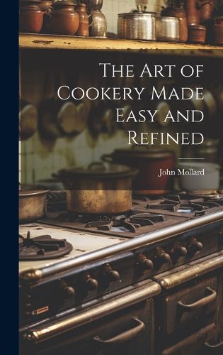 Cover image for The Art of Cookery Made Easy and Refined