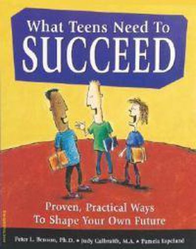 What Teens Need to Succeed: Proven, Practical Ways to Shape Your Own Future