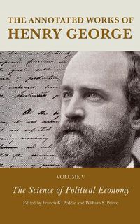 Cover image for The Annotated Works of Henry George: The Science of Political Economy