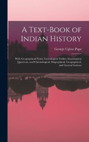 A Text-book of Indian History; With Geographical Notes, Genealogical Tables, Examination Questions, and Chronological, Biographical, Geographical, and General Indexes