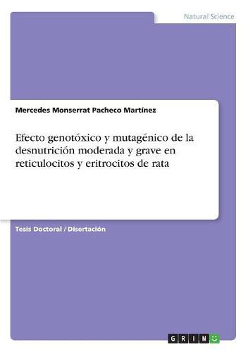 Cover image for Efecto genotoxico y mutagenico de la desnutricion moderada y grave en reticulocitos y eritrocitos de rata