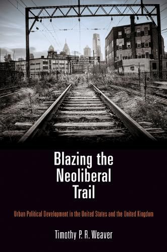 Cover image for Blazing the Neoliberal Trail: Urban Political Development in the United States and the United Kingdom