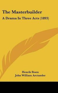 Cover image for The Masterbuilder: A Drama in Three Acts (1893)