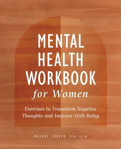 Mental Health Workbook for Women: Exercises to Transform Negative Thoughts and Improve Well-Being