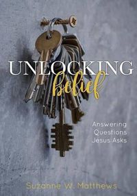 Cover image for Unlocking Belief: Answering Questions Jesus Asks