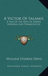 Cover image for A Victor of Salamis: A Tale of the Days of Xerxes, Leonidas and Themistocles