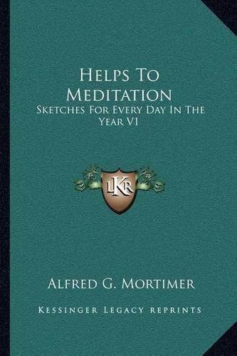 Cover image for Helps to Meditation: Sketches for Every Day in the Year V1: Advent to Trinity (1881)