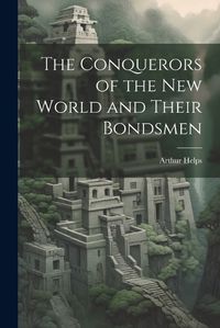 Cover image for The Conquerors of the New World and Their Bondsmen