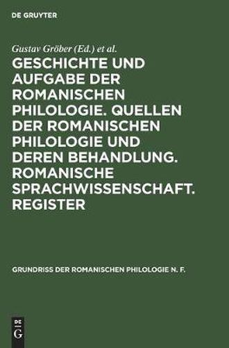 Geschichte Und Aufgabe Der Romanischen Philologie. Quellen Der Romanischen Philologie Und Deren Behandlung. Romanische Sprachwissenschaft. Register