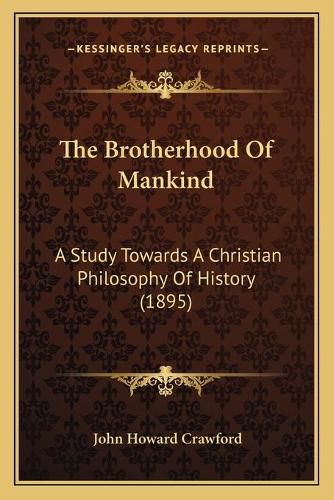 Cover image for The Brotherhood of Mankind: A Study Towards a Christian Philosophy of History (1895)