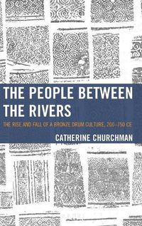 Cover image for The People between the Rivers: The Rise and Fall of a Bronze Drum Culture, 200-750 CE