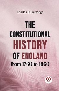 Cover image for The Constitutional History of England from 1760 to 1860