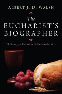 Cover image for The Eucharist's Biographer: The Liturgical Formation of Christian Identity