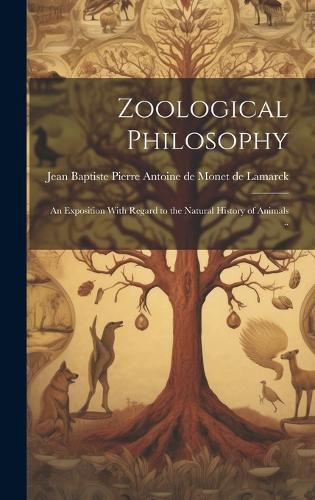 Cover image for Zoological Philosophy; an Exposition With Regard to the Natural History of Animals ..