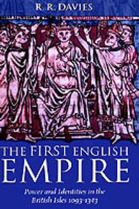 Cover image for The First English Empire: Power and Identities in the British Isles 1093-1343