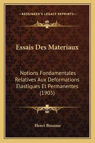 Essais Des Materiaux: Notions Fondamentales Relatives Aux Deformations Elastiques Et Permanentes (1905)