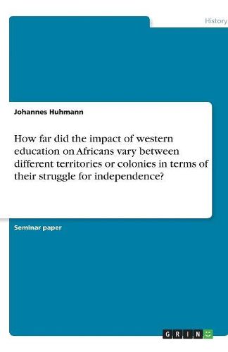 Cover image for How far did the impact of western education on Africans vary between different territories or colonies in terms of their struggle for independence?