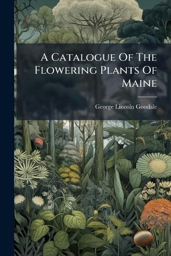 Cover image for A Catalogue Of The Flowering Plants Of Maine
