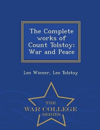 Cover image for The Complete works of Count Tolstoy; War and Peace - War College Series