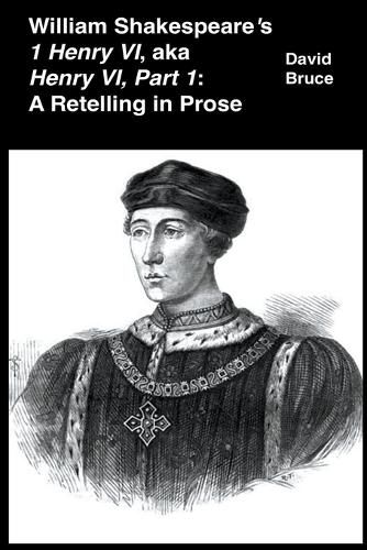 Cover image for William Shakespeare's 1 Henry VI, aka Henry VI, Part 1: A Retelling in Prose