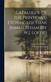 Cover image for Catalogue of the Prints and Etchings of Hans Sebald Beham [By W.J. Loftie]