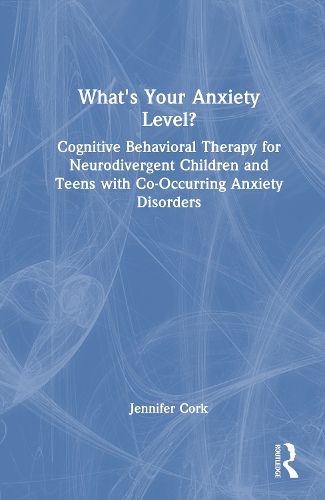 Cover image for What's Your Anxiety Level? Cognitive Behavioral Therapy for Neurodivergent Children and Teens with Co-Occurring Anxiety Disorders