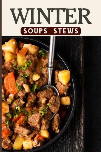 Cover image for Winter Soups and Stews Recipes For Comforting Winter - Easy Homemade Soups and Stews For Wintertime