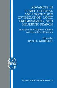 Cover image for Advances in Computational and Stochastic Optimization, Logic Programming, and Heuristic Search: Interfaces in Computer Science and Operations Research