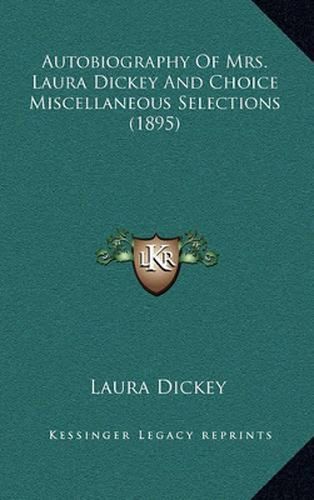 Cover image for Autobiography of Mrs. Laura Dickey and Choice Miscellaneous Selections (1895)