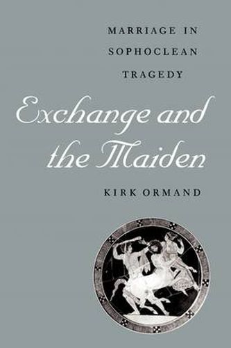 Cover image for Exchange and the Maiden: Marriage in Sophoclean Tragedy