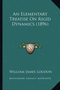 Cover image for An Elementary Treatise on Rigid Dynamics (1896)