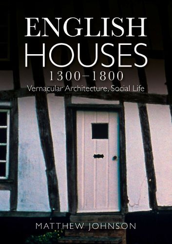 Cover image for English Houses 1300-1800: Vernacular Architecture, Social Life