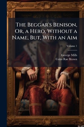 Cover image for The Beggar's Benison, Or, a Hero, Without a Name, But, with an Aim: A Clydesdale Story, Volume 1