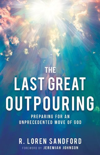 Cover image for The Last Great Outpouring: Preparing for an Unprecedented Move of God