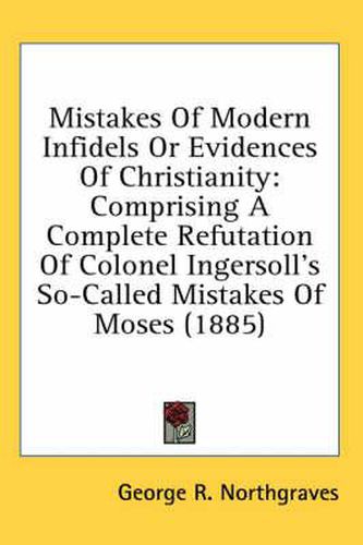 Cover image for Mistakes of Modern Infidels or Evidences of Christianity: Comprising a Complete Refutation of Colonel Ingersoll's So-Called Mistakes of Moses (1885)