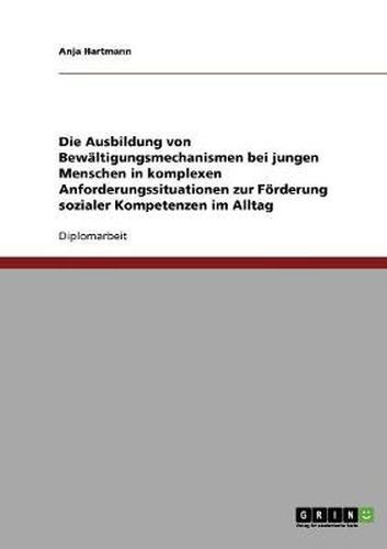 Cover image for Die Ausbildung von Bewaltigungsmechanismen bei jungen Menschen in komplexen Anforderungssituationen zur Foerderung sozialer Kompetenzen im Alltag