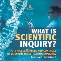 Cover image for What is Scientific Inquiry? Types, Variables and Controls in Scientific Investigation Explained Grade 6-8 Life Science