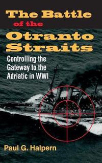 Cover image for The Battle of the Otranto Straits: Controlling the Gateway to the Adriatic in World War I
