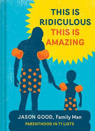 Cover image for This Is Ridiculous This Is Amazing: Parenthood in 71 Lists