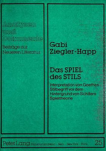 Cover image for Das Spiel Des Stils: Interpretation Von Goethes Stilbegriff VOR Dem Hintergrund Von Schillers Spieltheorie