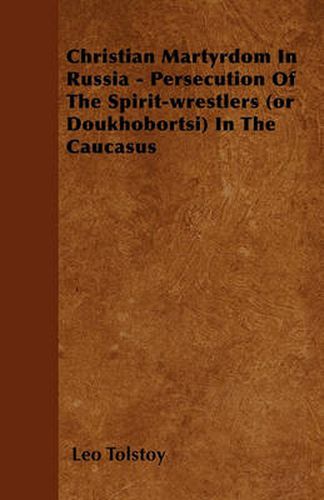 Cover image for Christian Martyrdom In Russia - Persecution Of The Spirit-wrestlers (or Doukhobortsi) In The Caucasus